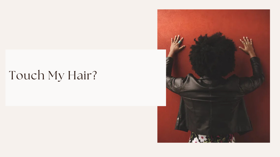 Why Do They Always Want To Touch My Hair?
